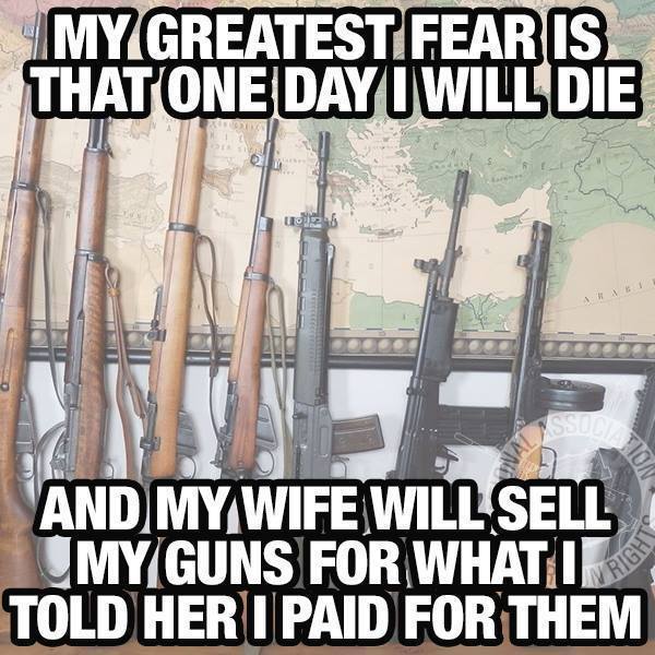 Image result for my only fear is that when I die, my wife will sell my guns