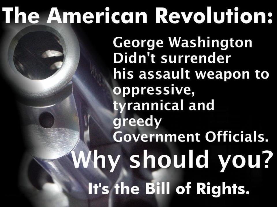 george-washington-didnt-surrender-his-assault-weapon-to-oppressive-tyrannical-and-greedy-government-officials-why-should-you