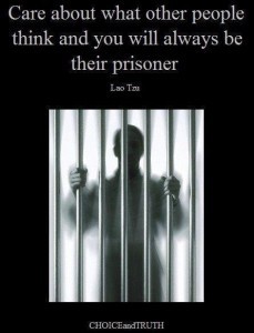 Care About What Other People Think and You Will Always Be Their Prisoner