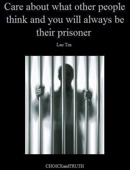 Care About What Other People Think and You Will Always Be Their Prisoner