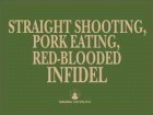 Straight Shooting, Pork Eating, Red-blooded Infidel