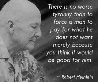 There is No Worse Tyranny Than to Force a Man to Pay for What He Does Not Want Merely Because You Think It Would Be Good for Him