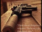 There Are No Dangerous Weapons. There Are Only Dangerous Men.