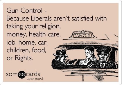Because Liberals Aren't Satisfied with Taking Your Religion, Money,....