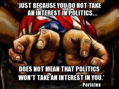 Just Because You Do Not Take an Interest in Politics...