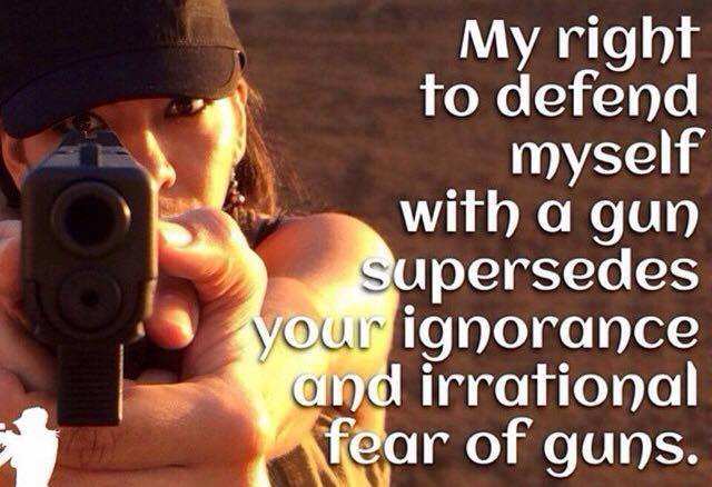 my-right-to-defend-myself-with-a-gun-supersedes-your-ignorance-and-irrational-fear-of-guns