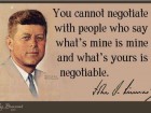 You Cannot Negotiate with People Who Say What's Mine is Mine and What's Yours is Negotiable.