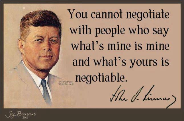 You Cannot Negotiate with People Who Say What's Mine is Mine and What's Yours is Negotiable.
