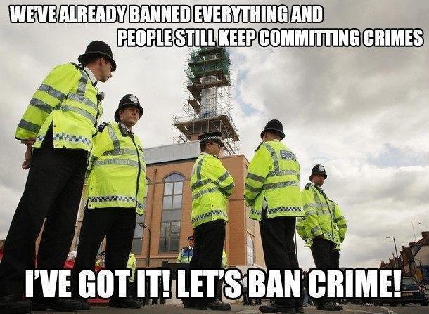weve-already-banned-everything-and-people-still-keep-committing-crimes