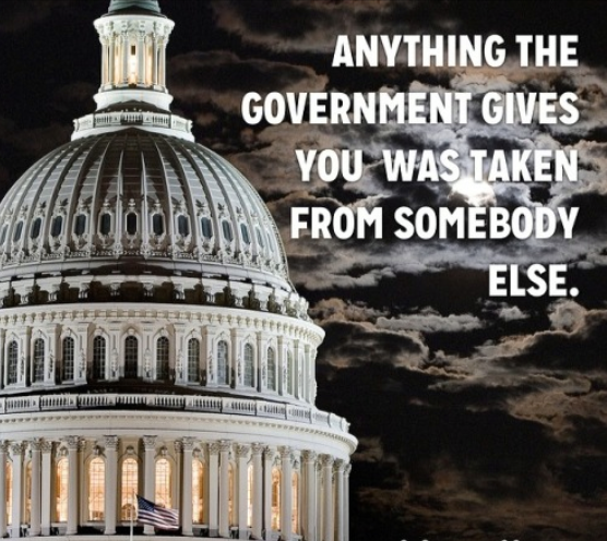 anything-the-government-gives-you-was-taken-from-somebody-else