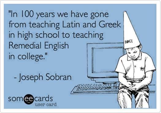 in-100-years-we-have-gone-from-teaching-latin-and-greek-in-high-school-to-teaching-remedial-english-in-college