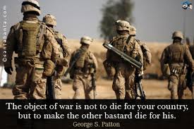 the-object-of-war-is-not-to-die-for-your-country-but-to-make-the-other-bastard-die-for-his