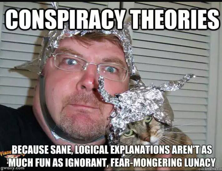 conspiracy-theories-because-sane-logical-explanations-arent-as-much-fun-as-ignorant-fear-mongering-lunacy
